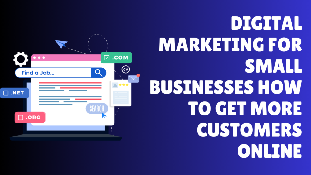 Digital Marketing for Small Businesses: How to Get More Customers Online